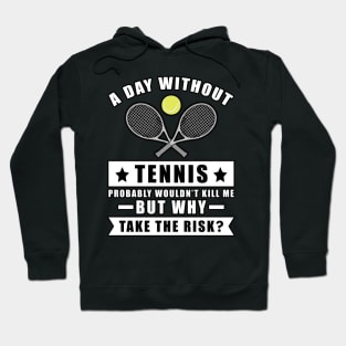 A day without Tennis probably wouldn't kill me but why take the risk Hoodie